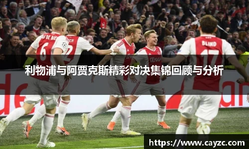 利物浦与阿贾克斯精彩对决集锦回顾与分析