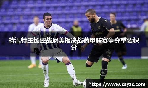 特温特主场迎战尼美根决战荷甲联赛争夺重要积分